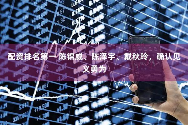 配资排名第一 陈锦威、陈泽宇、戴秋玲，确认见义勇为